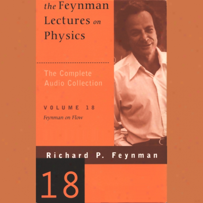 The Feynman Lectures On Physics: Volume 18, Feynman On Flow (unabridged)