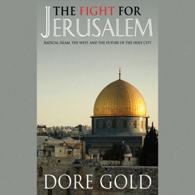 The Fight For Jerusalem: Radical Islam, The West, And The Future Of The Holy City (unabridged)