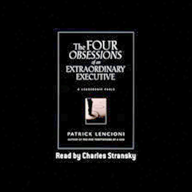 The Four Obsessions Of An Extrsordinary Executive: A Leadership Fable (unabridged)