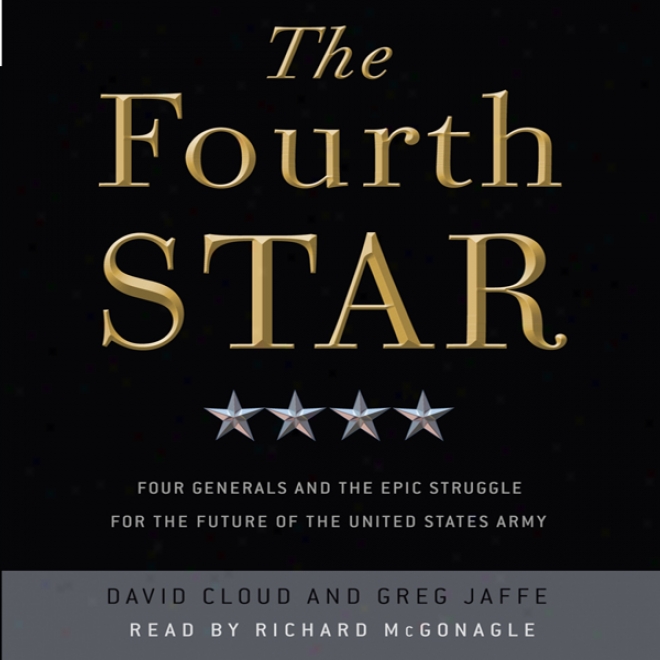 The Fourth Star: Four Generals And The Epic Labor For The Future Of The United States Army