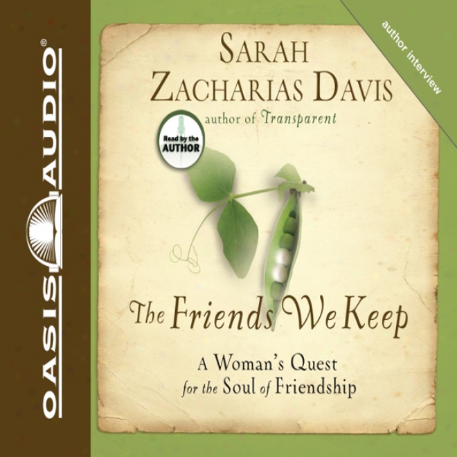 The Friends We Keep: A Woman's Pursuit For The Soul Of Friendship (unabridged)