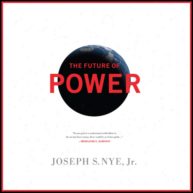 The Futurity Of Power: Its Changing Nature And Use In The Twenty-first Century (unabridged)