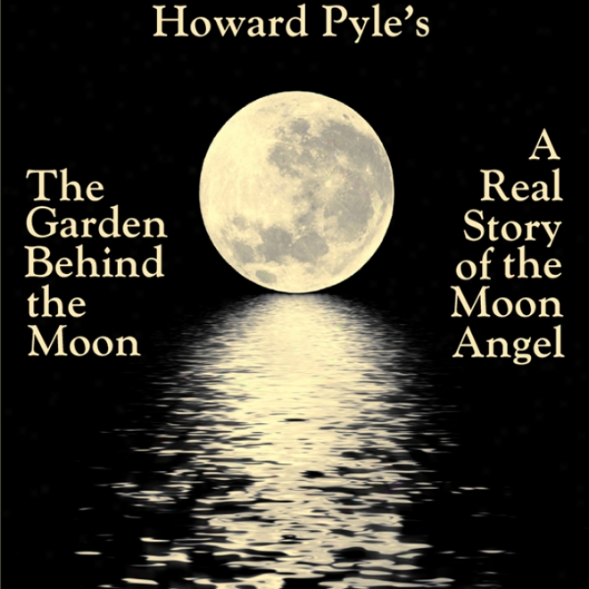 The Garden Behind The Moon: A Real Story Of The Moon Angel (unabridged)