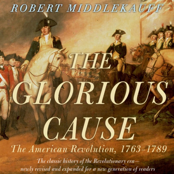 The Glorious Cause: The American Change: 1763-1789 (unabridged)