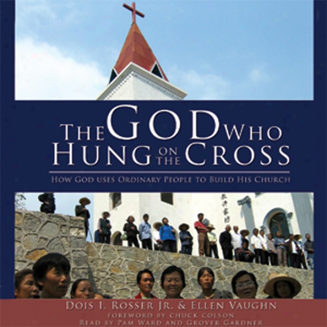 Tye God Who Hung On The Cross: How Jehovah Uses Ordinary People To Build His Church (unabridged)