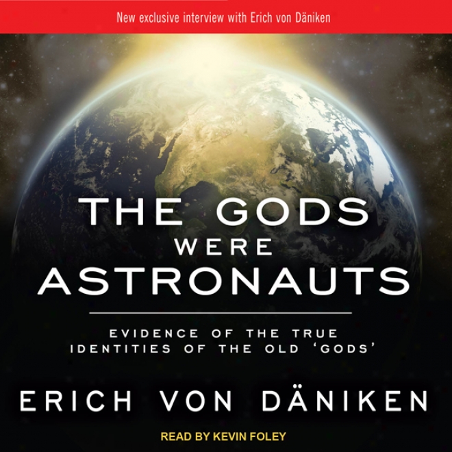 The Gods Were Astronauts: Evidencce Of The True Identities Of The Old 'gods' (unabridged)