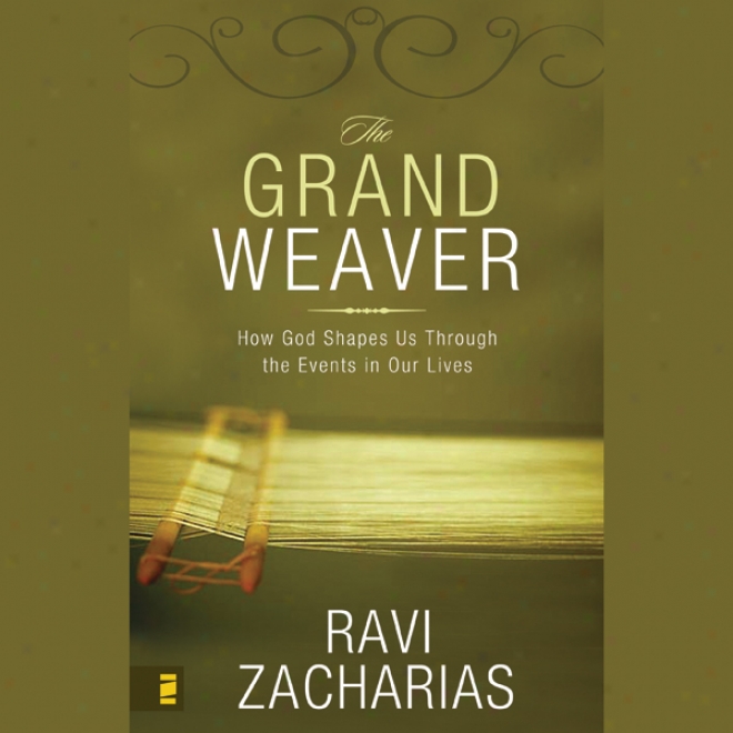 The Grand Weaver: How God Shapes Us Through The Events In Our Lives (unabridged)