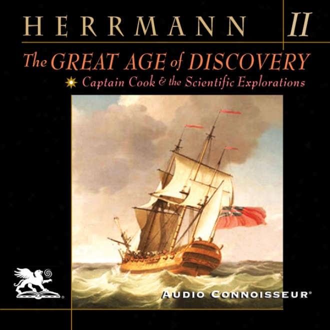 The Gdeat Age Of Discovery, Volume 2: Captain Cook And The Scientific Explorations (unabridged)