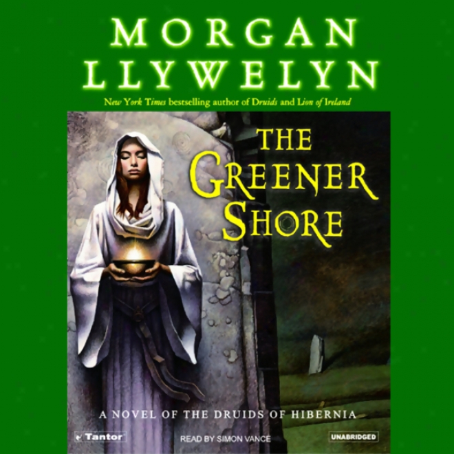 The Greener Shore: A Novel Of The Druids Of Hibernia (unabridged)