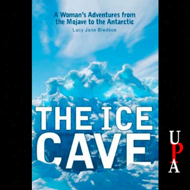 The Ice Cave: A Woman's Adventures From The Mohave To The Antarctic (unabridged)