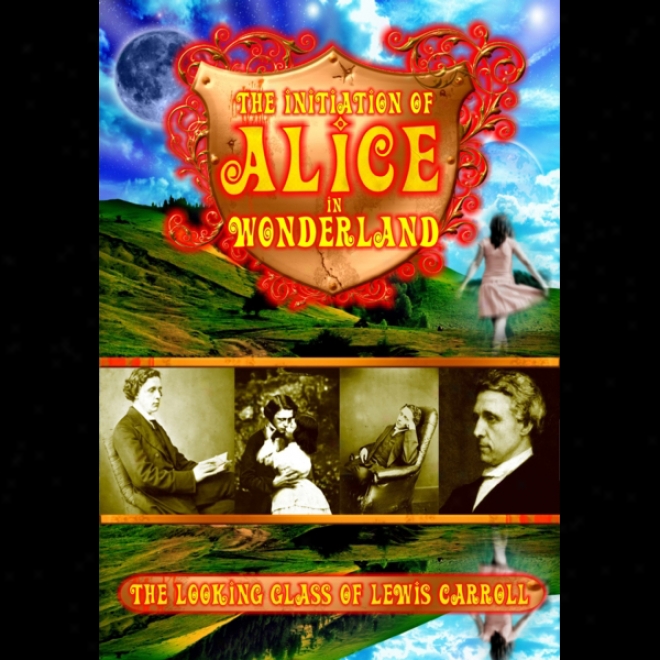 The Initiation Of Alice In Wonderland: The Looking Glass Of Lewis Carroll