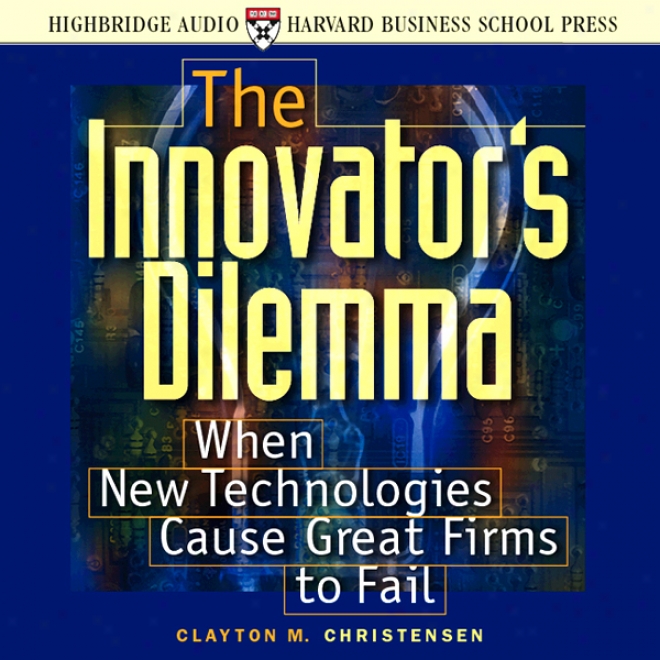 The Innovator's Dilemma: When New Technologies Cause Great Firms To Fail