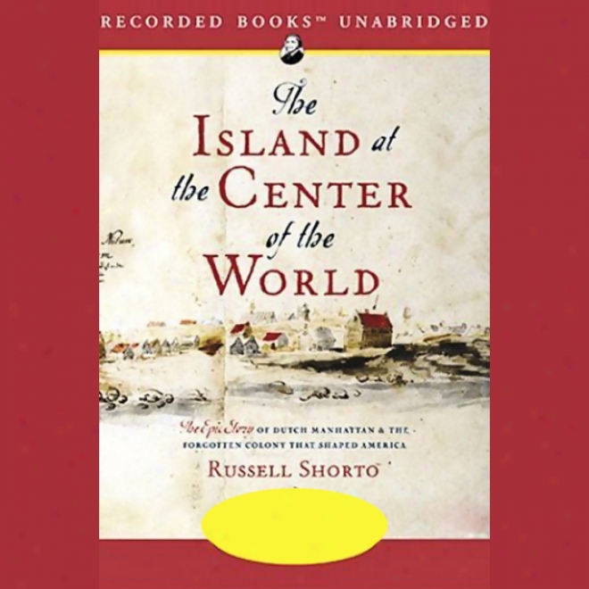 The Island At The Center Of The World: The Epic Story Of Dutch Manhattan (unabridged)