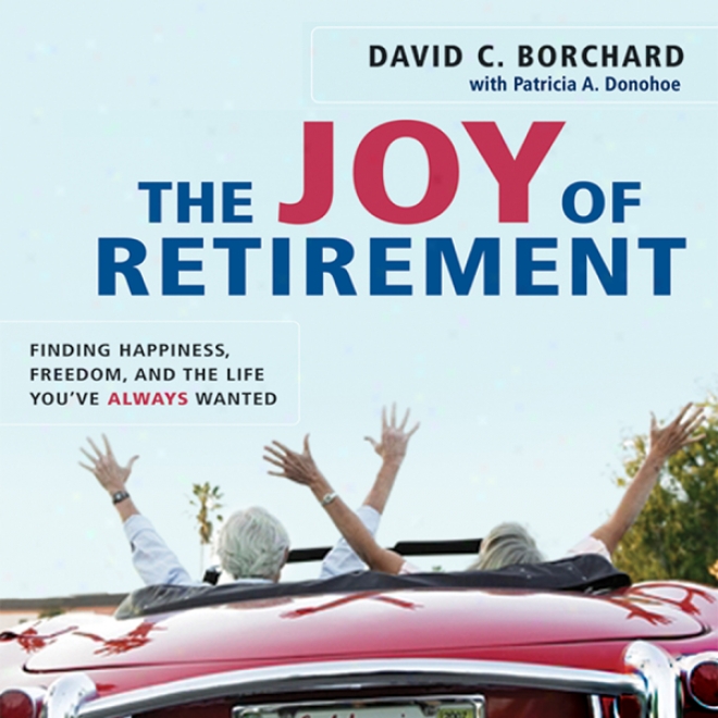 The Joy Of Rteirement: Finding Happiness, Familiarity, And The Life You've Aleays Wanted (unabridged)