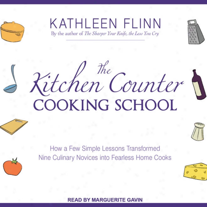 The Kitchen Counter Copking School: How A Few Simple Lessons Transformed Nine Culinary Novices Into Fearlezs Home Cooks (unabridged)