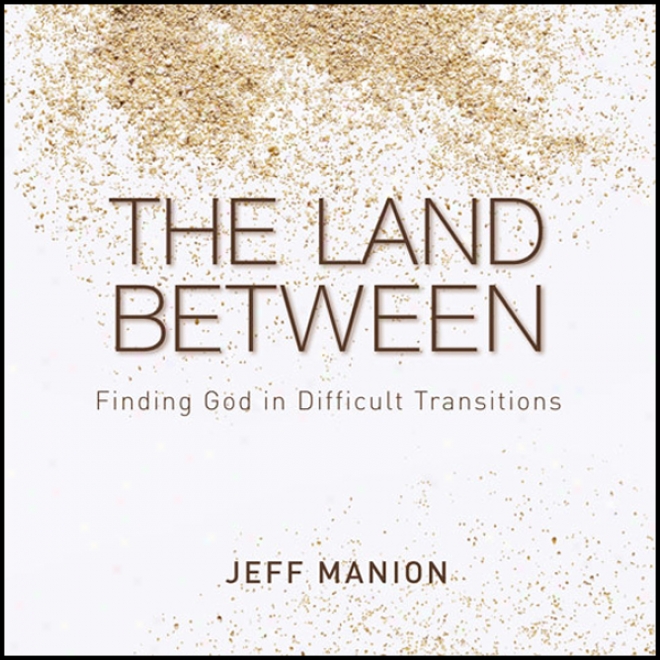 The Lanr Betwee:n Finding God In Difficult Trahsitioms (unabridged)