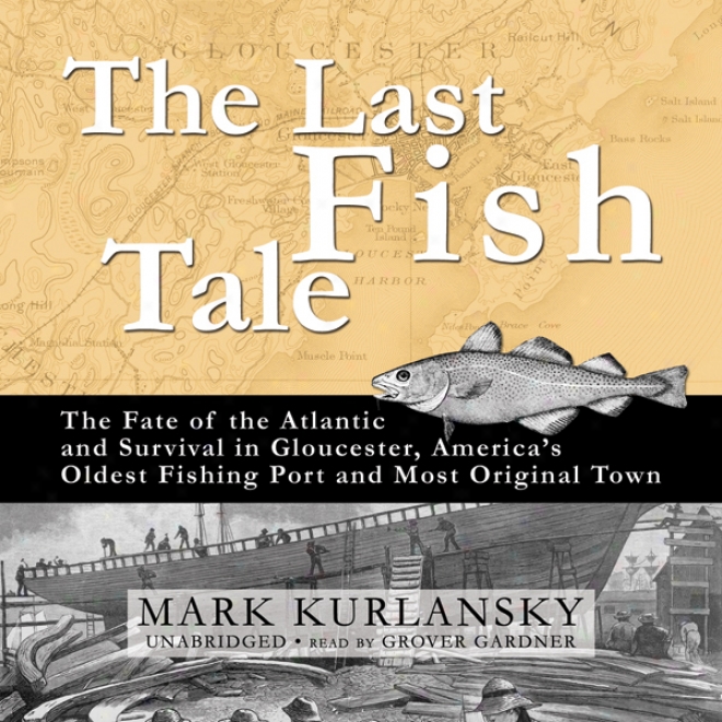 The Last Fish Tale: The Fate Of The Atlantic And Survival In Gloucester (unabridged)