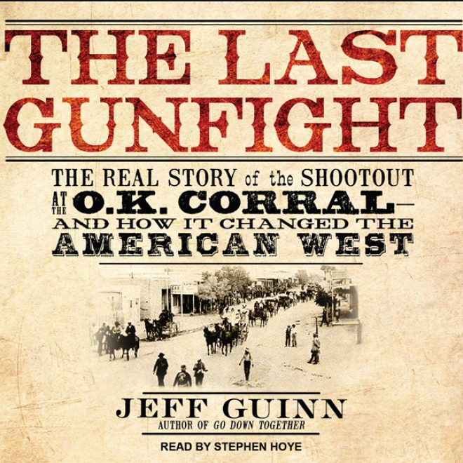 The Last Gunfight: The Real Story Of The Shootout At The O.k. Corral - And How It Changed The American West (unabridged)