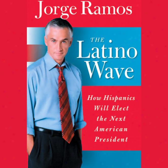 The Latino Wave: How Hispanics Will Elect The Next American President