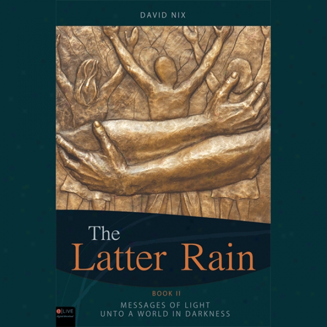 The Latter Rain: Book Tao: Message Of Light Unto A World In Darkness (unabridged)