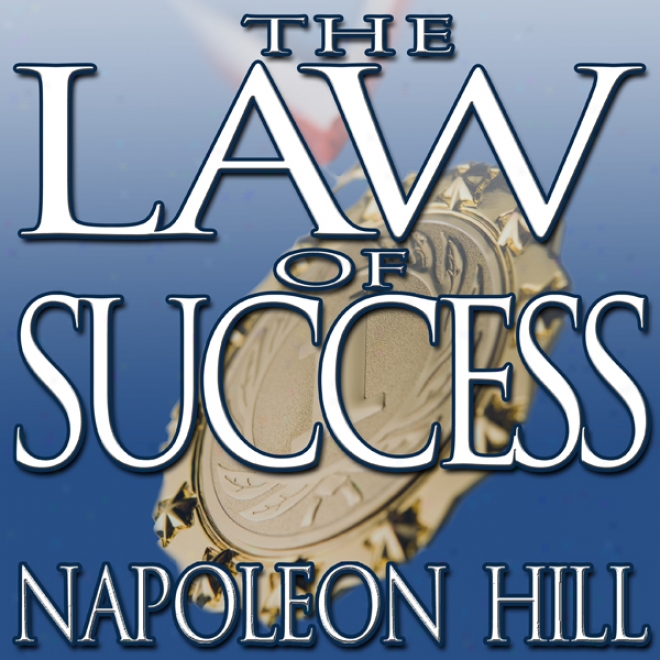 The Law Of Success:: From The Chief Mind To The Golden Rule (in Sixteen Lessoms) (unabridged)