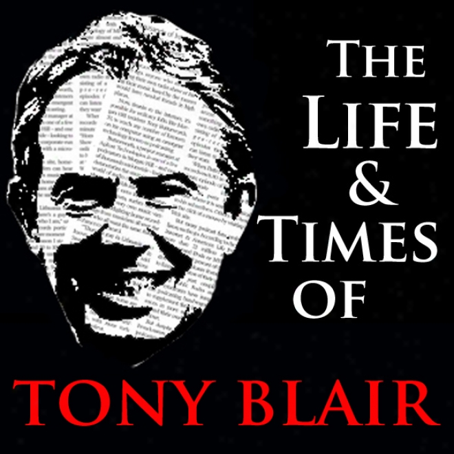 Th eLife And Times Of Tony Blair (unabridged)