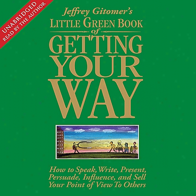 The Little Green Book Of Getting Your Way: How To Sell Your Point Of View To Others (unabridyed)