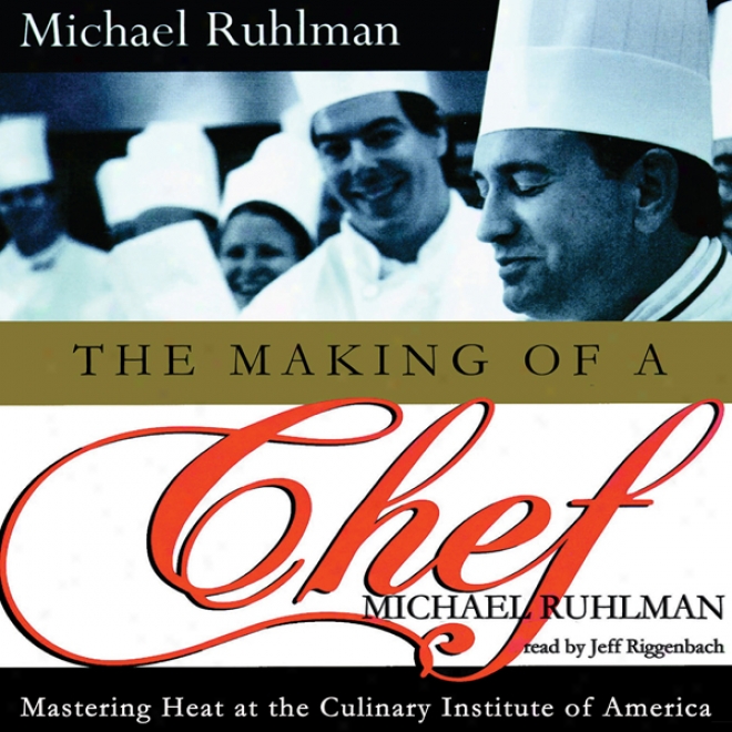 The Making Of A Chef: Mastering Contest At The Culinary Institute Of Amerkca (unabridged)