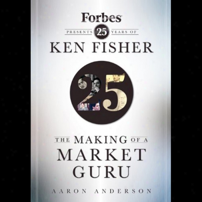 The Making Of A Market Guru: Forbes Presents 25 Years Of View Fisher (unabridged)