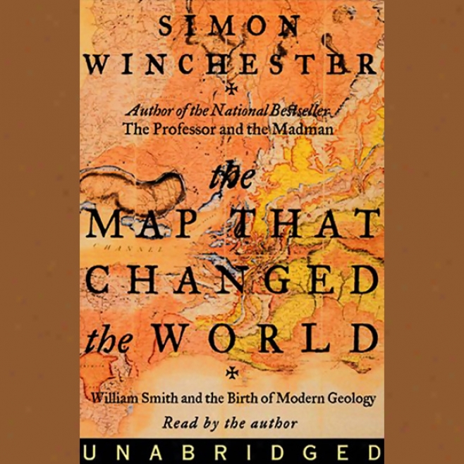 The Map That Changed The World: William Smith And The Lineage Of Modern Grology (unabridged)