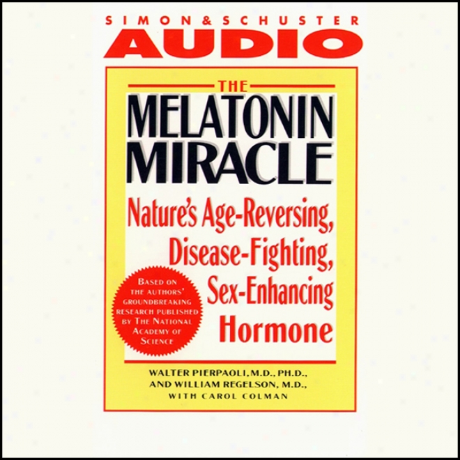 The Melatonin Miracle: Nature's Disease-fighting, Sex-enhancing, Age-reversing Hormone