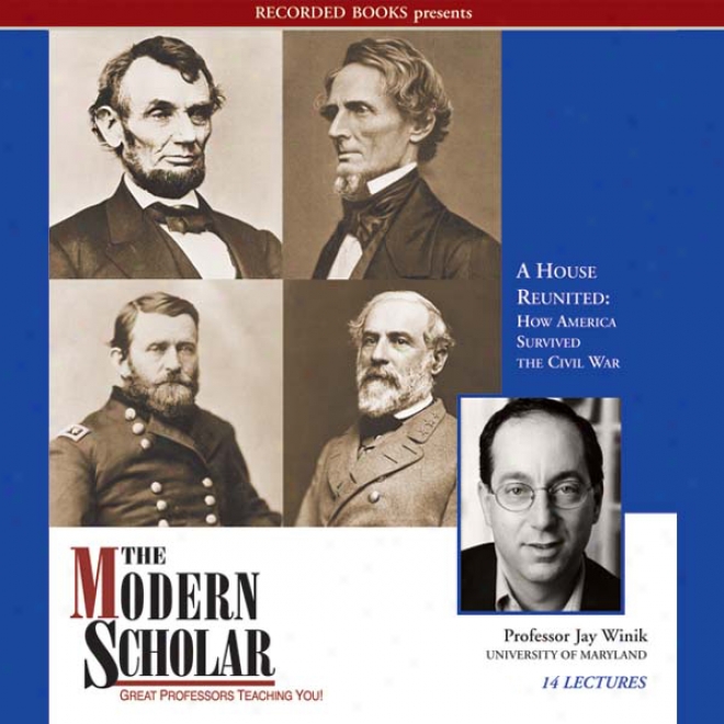 The Modern Scholar: A House Reunited: For what cause America Survived The Civil War