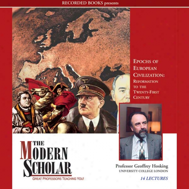 The Modern Scholar: Epochs Of European Civilization: Reformation To The 21st Century