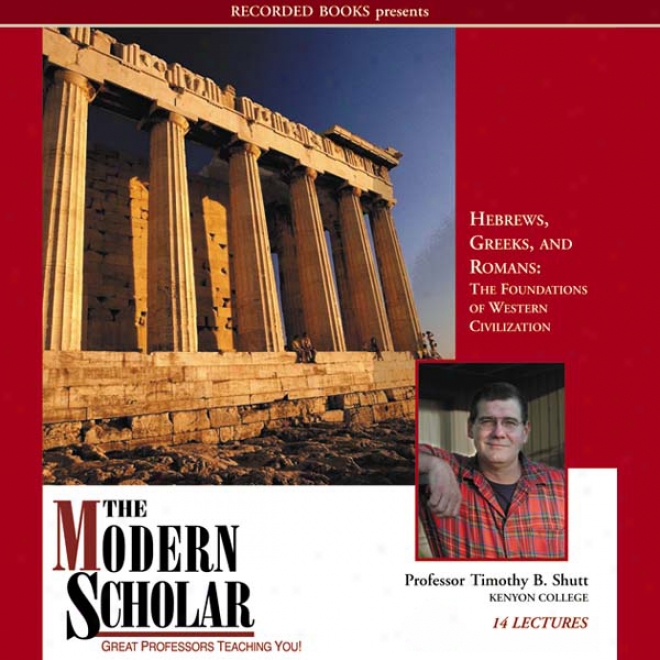 The Modern Scholar: Hebrews, Greeks And Romans: Foundations Of Western Civiilizatiob