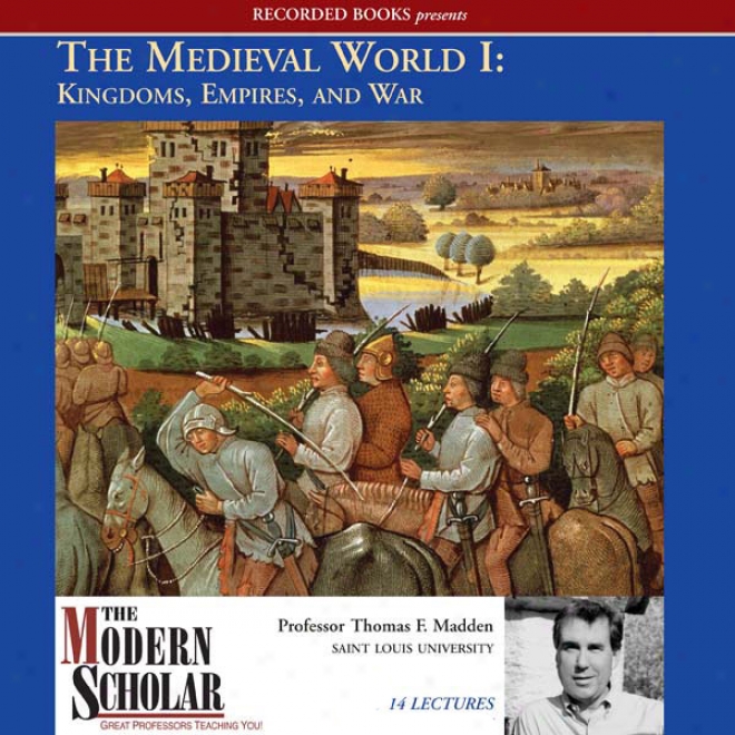 The Modern Scholar: The Medieval World I: Kingdoms, Empires, And War (unbridged)