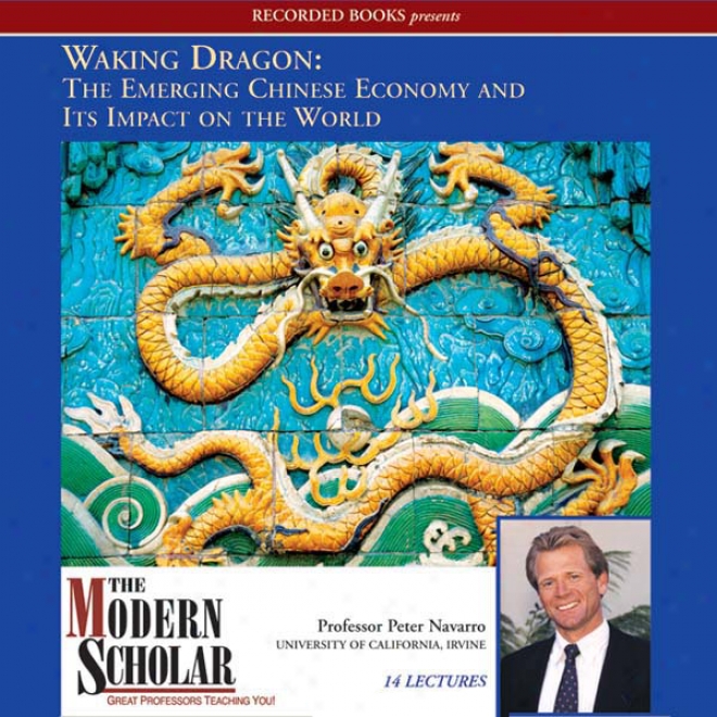 The Modern Scholar: Waking Dragon: The Emerging Chinese Economy And Its Impact O nThe World (unabridged)