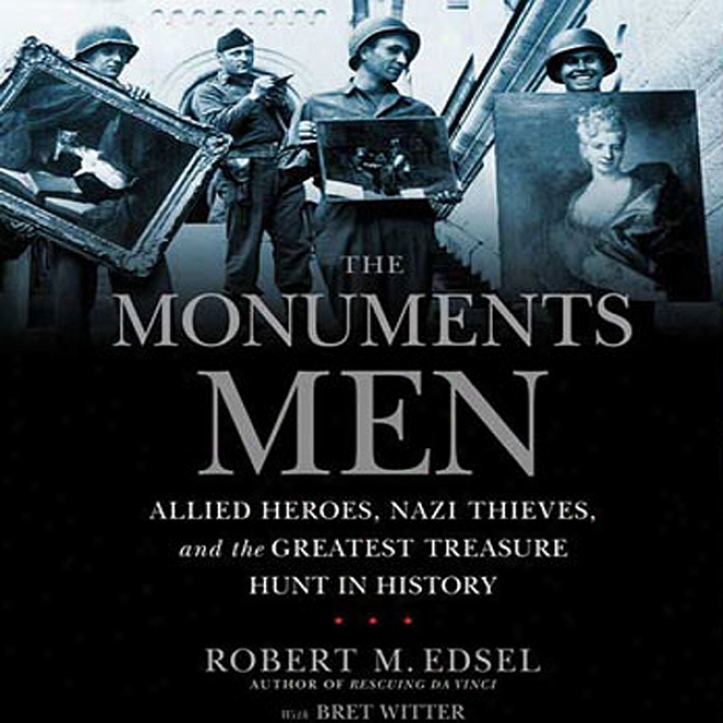 The Monuments Men: Allied Heroes, Nazi Thieves, And The Greatest Treasure Hunt In History (unabridged)