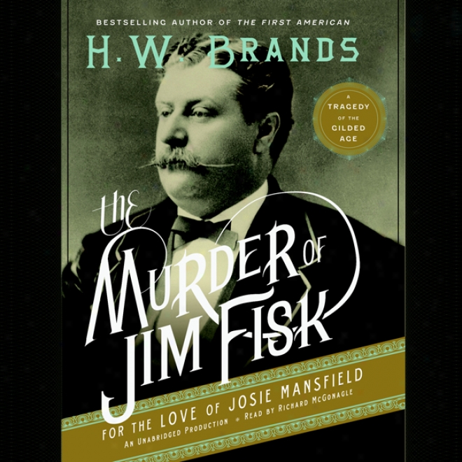 The Murder Of Jim Fisk For The Love Of Josie Mansfield: A Tragedy Of The Gilded Age (unwbrided)