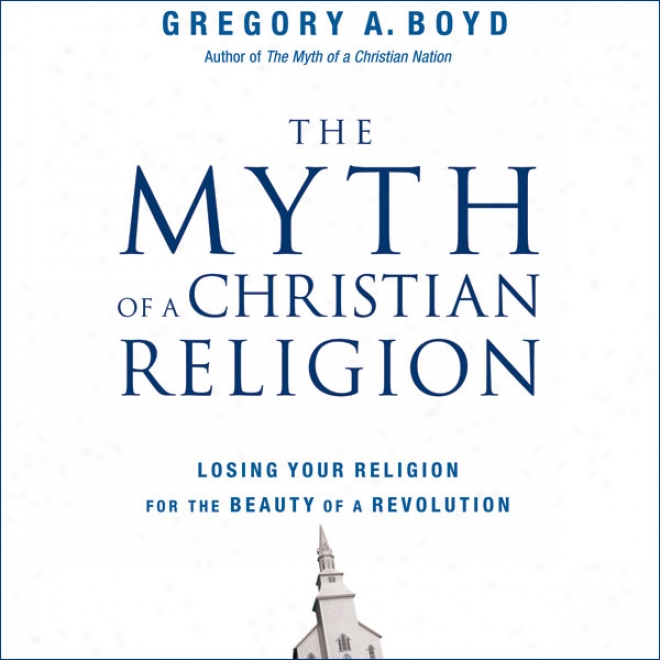 The Myth Of A Inhabitant of Christendom Religion: How Believera Must Rebel To Advance The Kingdom Of God (unabridged)