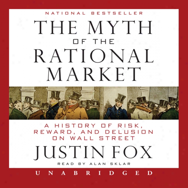 The Myth Of The Rational Market: A History Of Risk, Reward, And Delusion Forward Wall Street (unabridged)