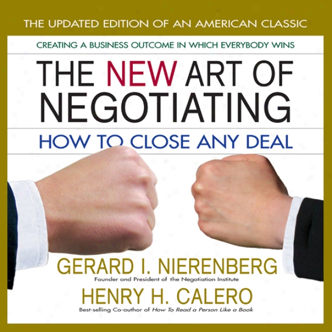 The New Arg Of Negotiating: How To Close Any Deal (unabridged)