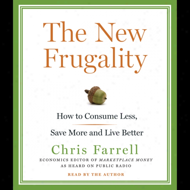 The Starting a~ Frugality: How To Consume Less,_Save Greater degree of, And Live Better (unabridged)