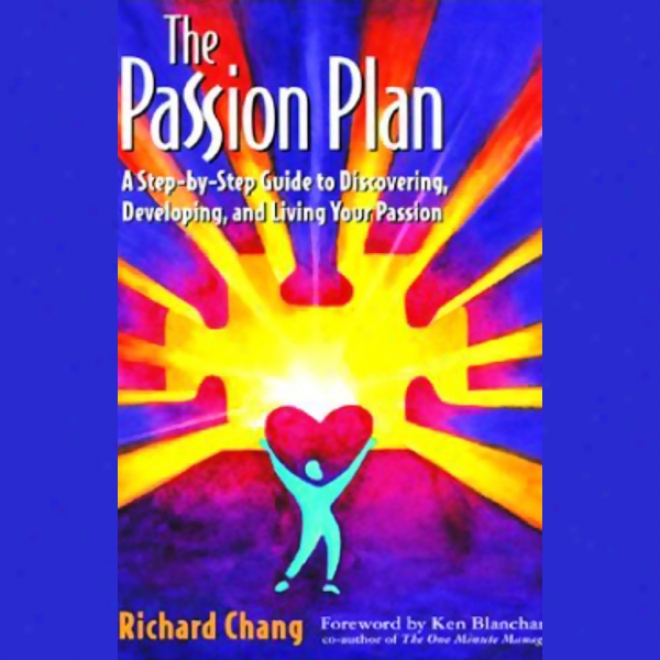 The Passion Plan: A Step-by-step Guide To Discovering, Developing, And Living Your Passion