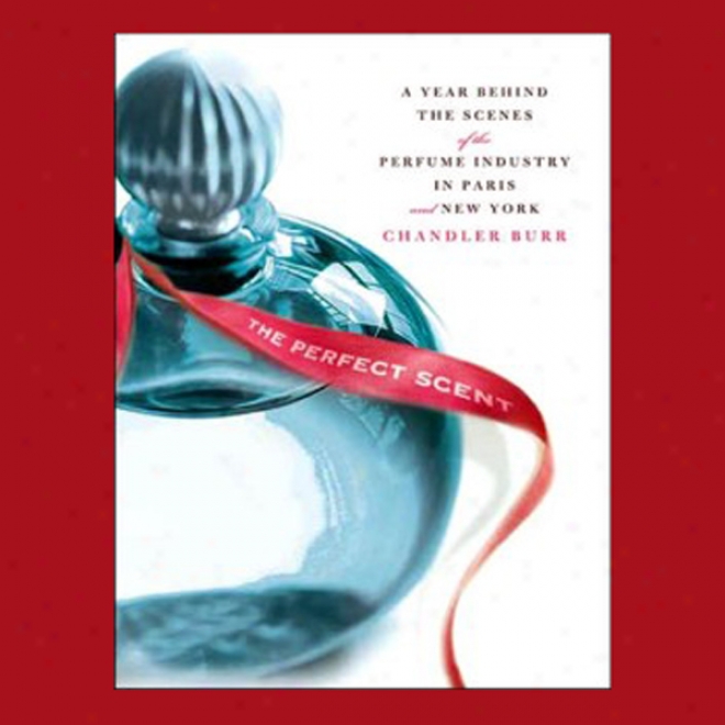 The Perfect Scent: A Year Inside The Perfume Industry In Paris And New York (unabridged)