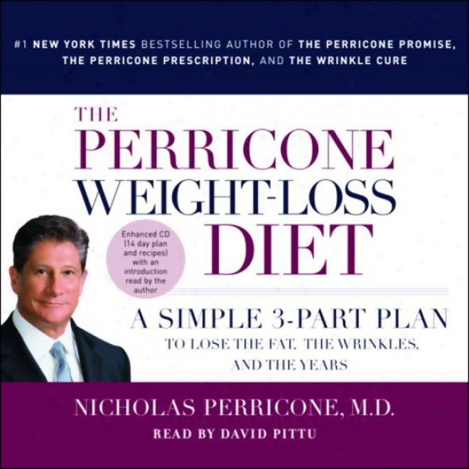 The Perricone Weight-loss Diet: A Simple 3-part Program To Lose The Fat, The Wrinkles, And The Years