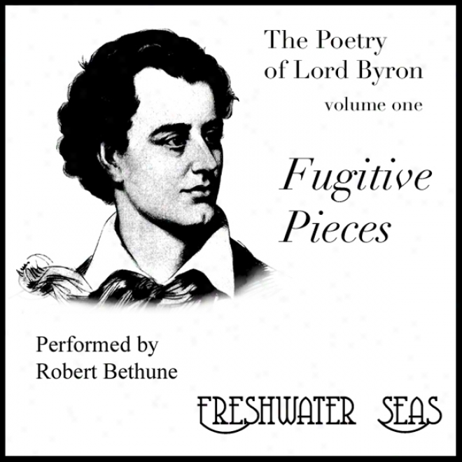 The Poetry Of Lord Byron, Volume I: Fugitive Pieces (unabridged)