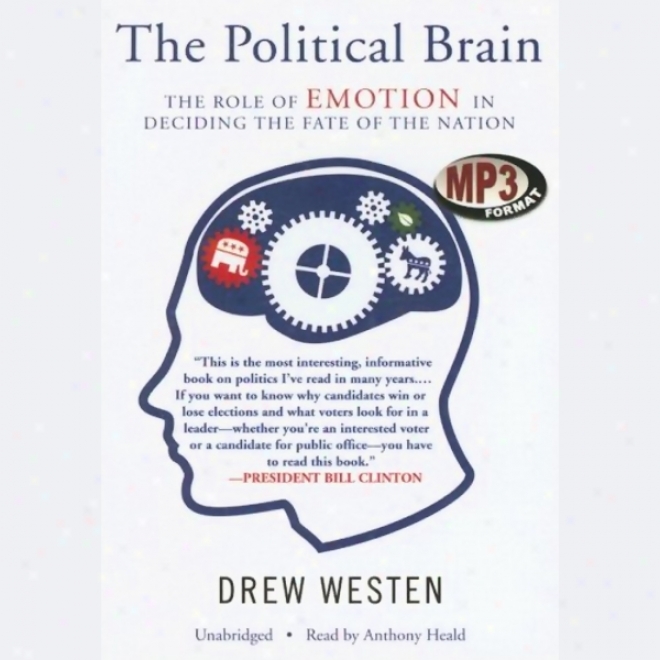 The Political Brain: The Role Of Emotion In Deciding The Fate Of TheN ation (unabridged)