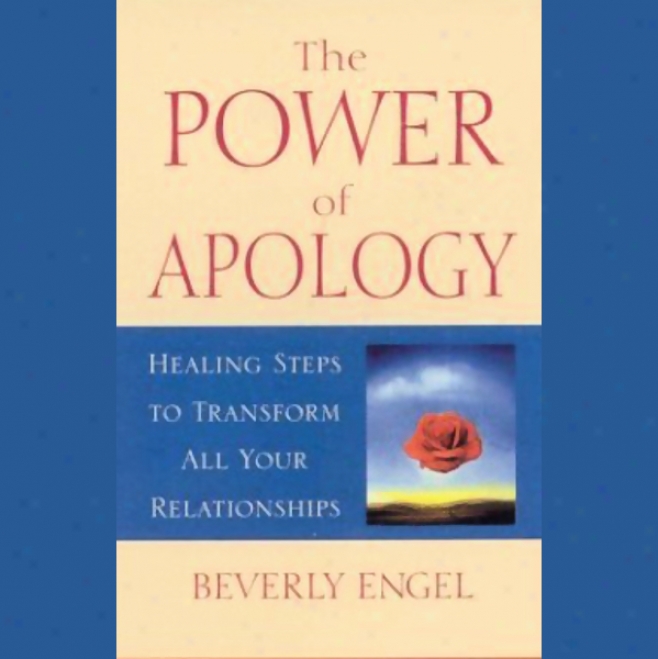 The Power Of Apology: Healing Steps To Transform All Your Relationships