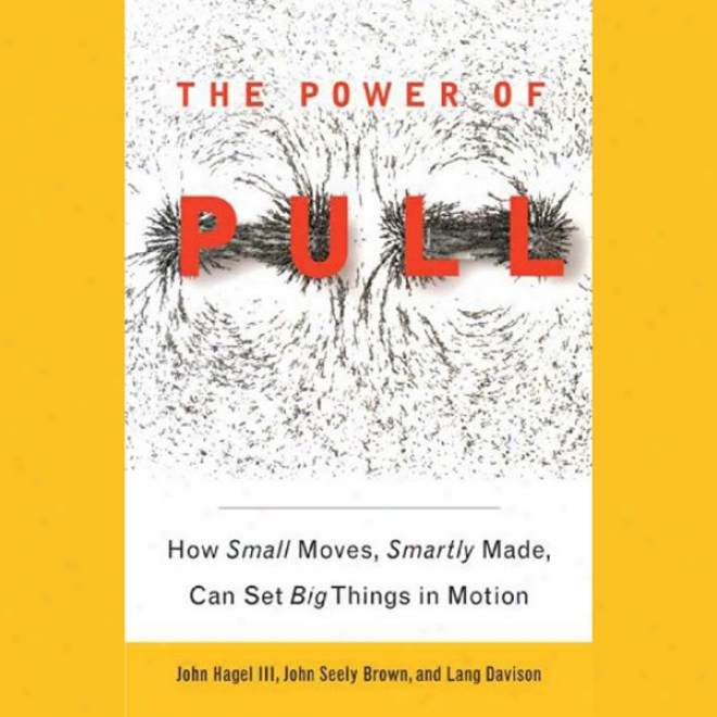 The Power Of Pull: How Small Moves, Smartly Mdae, Czn Set Big Things In Motion (unabridged)