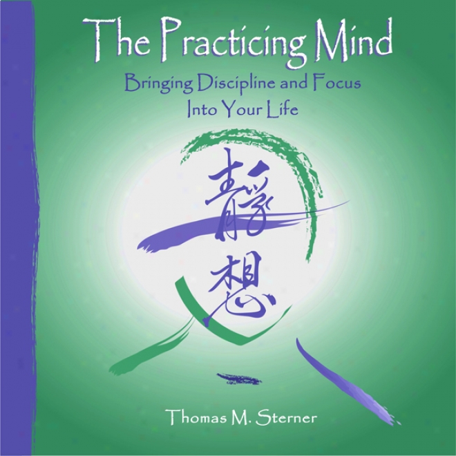 The Practicing Mind: Bringing Discipline And Fovus Into Your Life (unabridged)